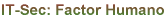 IT-Sec: Factor Humano